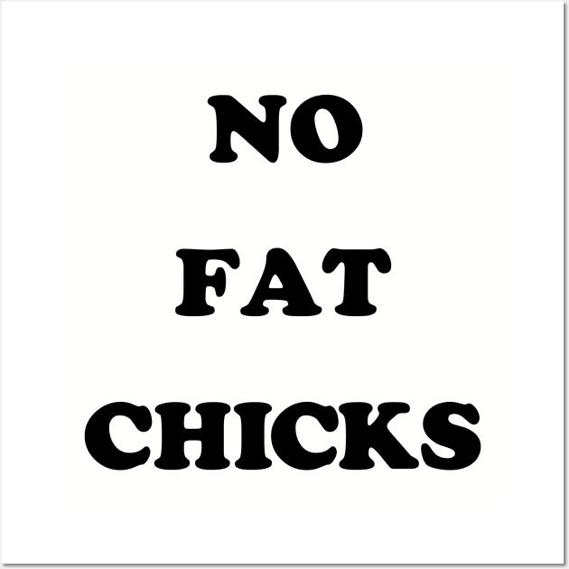 No Fat Chicks Wall Art by mondoman